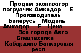 Продам экскаватор-погрузчик Амкадор 702Е › Производитель ­ Беларусь › Модель ­ Амкадор 702Е › Цена ­ 950 000 - Все города Авто » Спецтехника   . Кабардино-Балкарская респ.